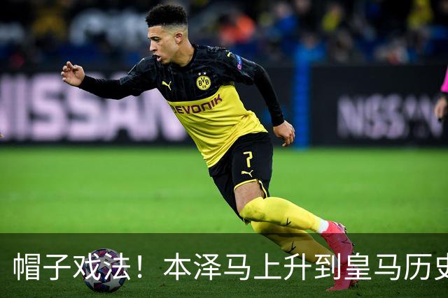 帽子戏法！本泽马上升到皇马历史射手榜第三